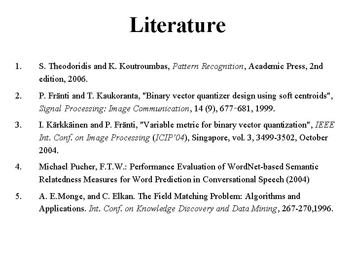 Literature 1. S. Theodoridis and K. Koutroumbas, Pattern Recognition, Academic Press, 2 nd edition,