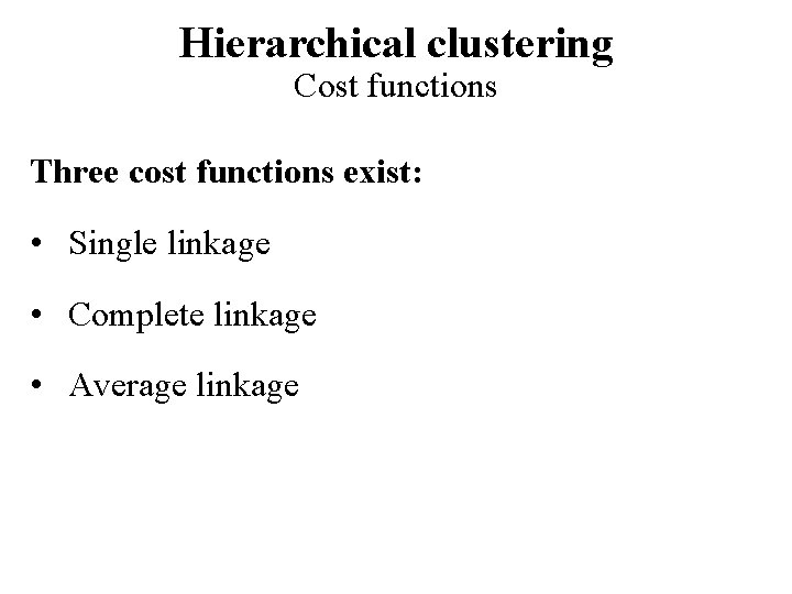 Hierarchical clustering Cost functions Three cost functions exist: • Single linkage • Complete linkage