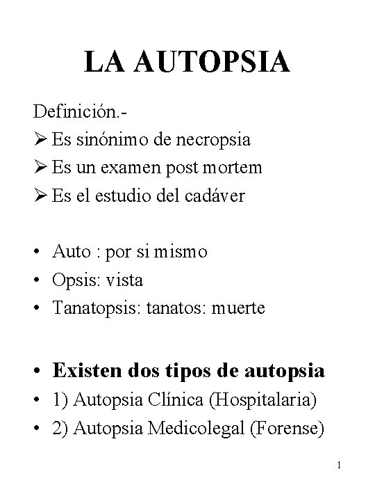 LA AUTOPSIA Definición. Ø Es sinónimo de necropsia Ø Es un examen post mortem