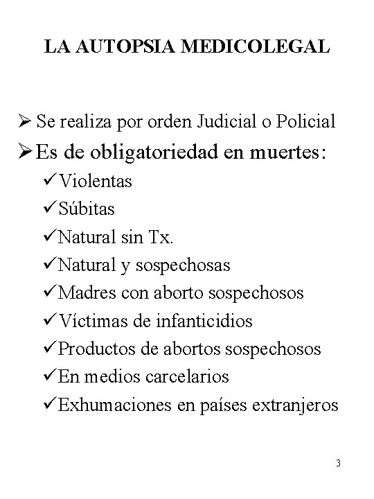 LA AUTOPSIA MEDICOLEGAL Ø Se realiza por orden Judicial o Policial Ø Es de