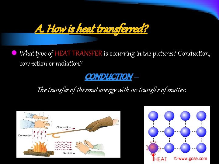 A. How is heat transferred? l What type of HEAT TRANSFER is occurring in