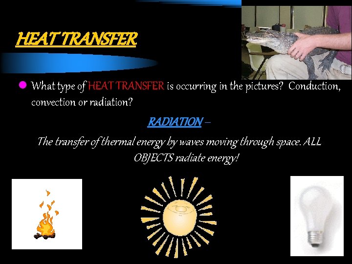 HEAT TRANSFER l What type of HEAT TRANSFER is occurring in the pictures? Conduction,