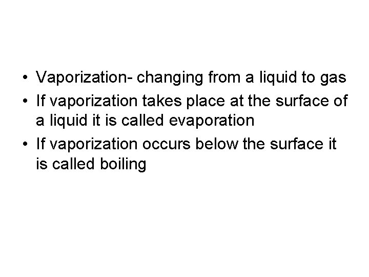  • Vaporization- changing from a liquid to gas • If vaporization takes place