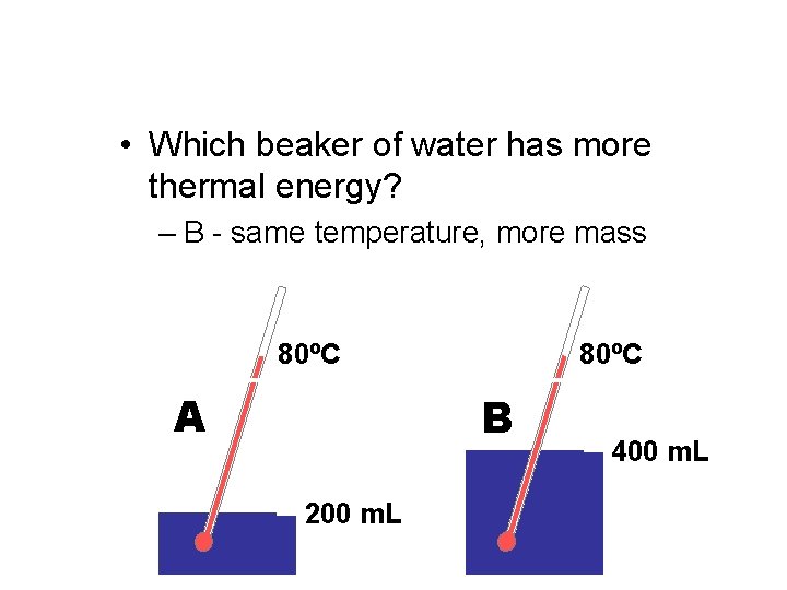  • Which beaker of water has more thermal energy? – B - same