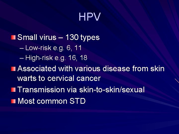 HPV Small virus – 130 types – Low-risk e. g. 6, 11 – High-risk