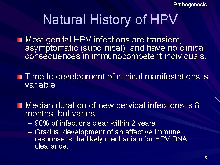 Pathogenesis Natural History of HPV Most genital HPV infections are transient, asymptomatic (subclinical), and