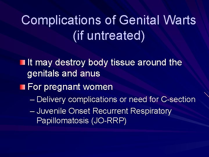 Complications of Genital Warts (if untreated) It may destroy body tissue around the genitals Complications of Genital Warts (if untreated) It may destroy body tissue around the genitals