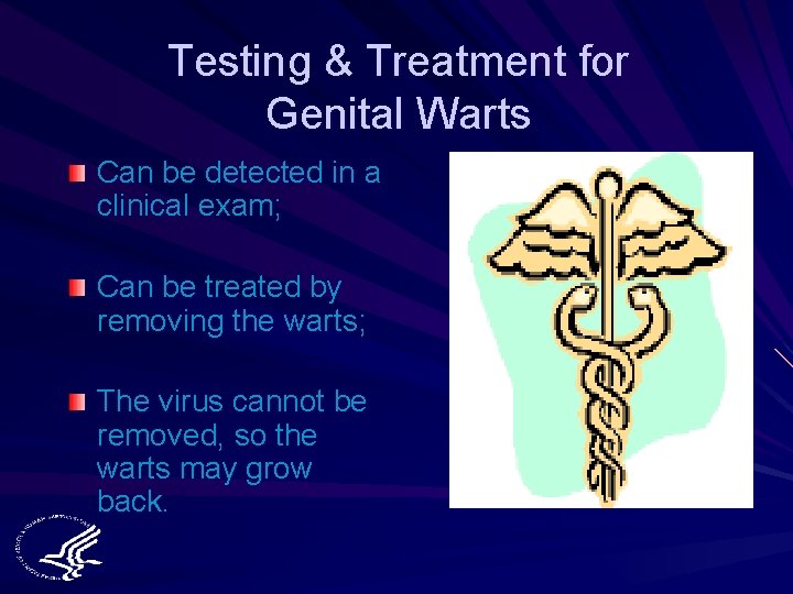 Testing & Treatment for Genital Warts Can be detected in a clinical exam; Can