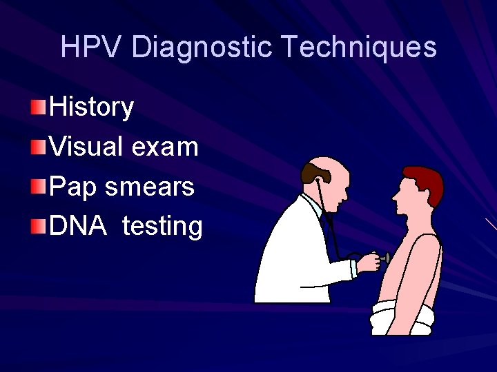 HPV Diagnostic Techniques History Visual exam Pap smears DNA testing 