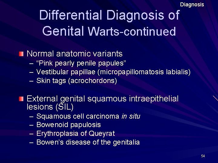 Diagnosis Differential Diagnosis of Genital Warts-continued Normal anatomic variants – “Pink pearly penile papules”