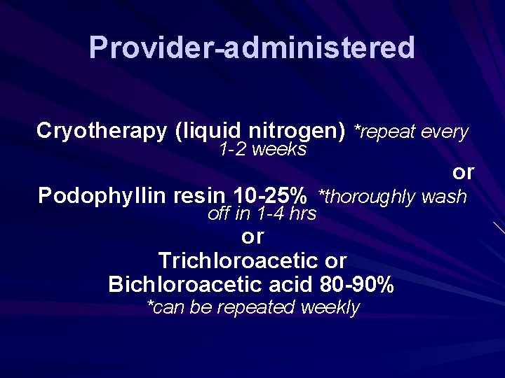 Provider-administered Cryotherapy (liquid nitrogen) *repeat every 1 -2 weeks or Podophyllin resin 10 -25%