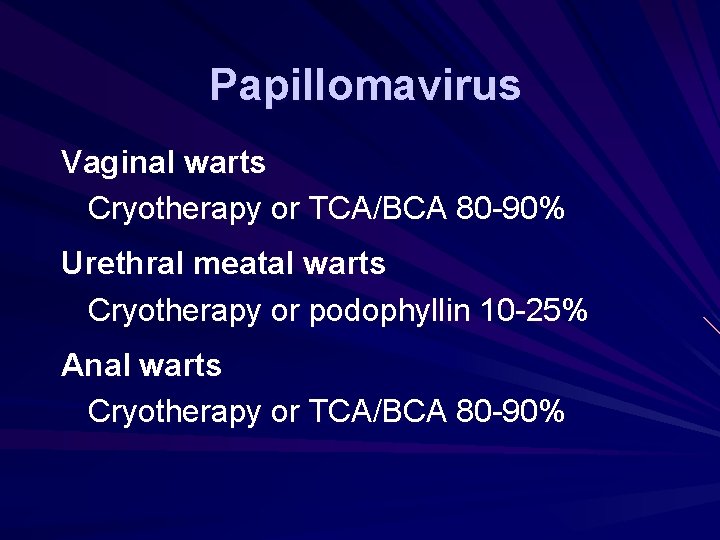 Papillomavirus Vaginal warts Cryotherapy or TCA/BCA 80 -90% Urethral meatal warts Cryotherapy or podophyllin Papillomavirus Vaginal warts Cryotherapy or TCA/BCA 80 -90% Urethral meatal warts Cryotherapy or podophyllin