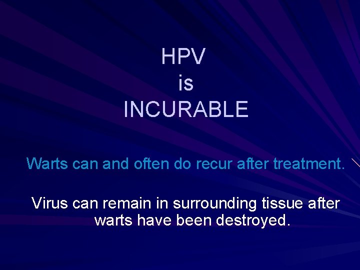 HPV is INCURABLE Warts can and often do recur after treatment. Virus can remain HPV is INCURABLE Warts can and often do recur after treatment. Virus can remain