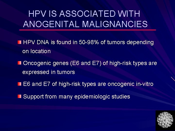 HPV IS ASSOCIATED WITH ANOGENITAL MALIGNANCIES HPV DNA is found in 50 -98% of HPV IS ASSOCIATED WITH ANOGENITAL MALIGNANCIES HPV DNA is found in 50 -98% of