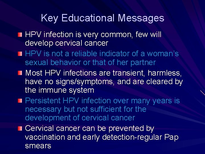 Key Educational Messages HPV infection is very common, few will develop cervical cancer HPV