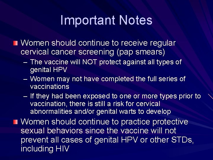 Important Notes Women should continue to receive regular cervical cancer screening (pap smears) –