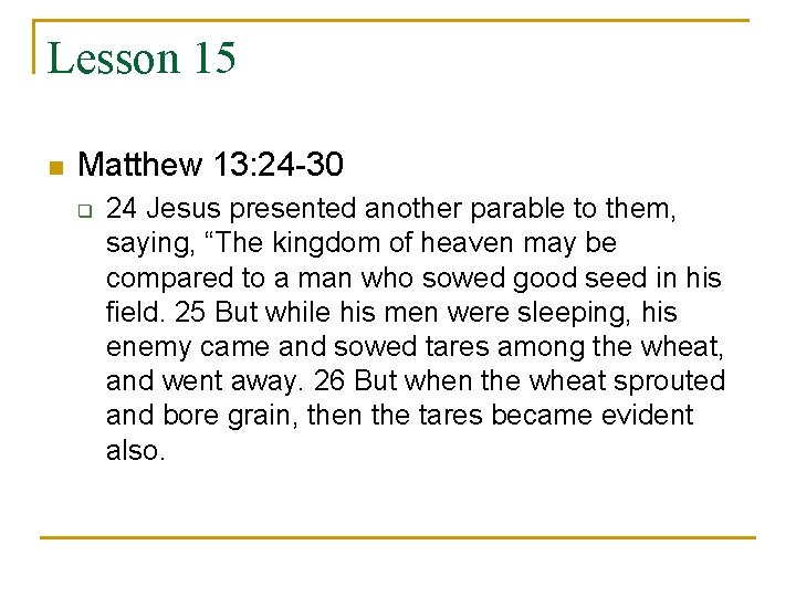 Lesson 15 n Matthew 13: 24 -30 q 24 Jesus presented another parable to