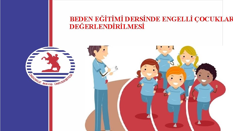 BEDEN EĞİTİMİ DERSİNDE ENGELLİ ÇOCUKLAR DEĞERLENDİRİLMESİ 