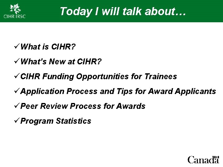 Today I will talk about… üWhat is CIHR? üWhat’s New at CIHR? üCIHR Funding