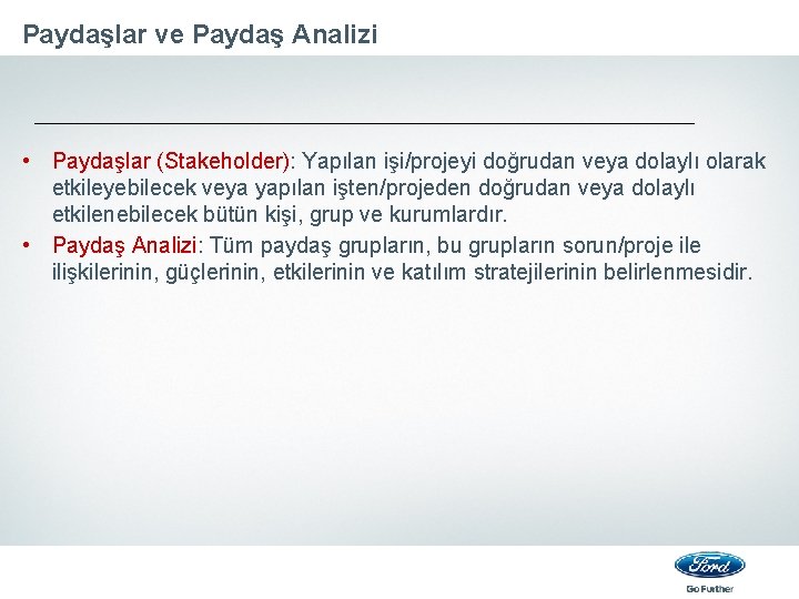 Paydaşlar ve Paydaş Analizi • Paydaşlar (Stakeholder): Yapılan işi/projeyi doğrudan veya dolaylı olarak etkileyebilecek