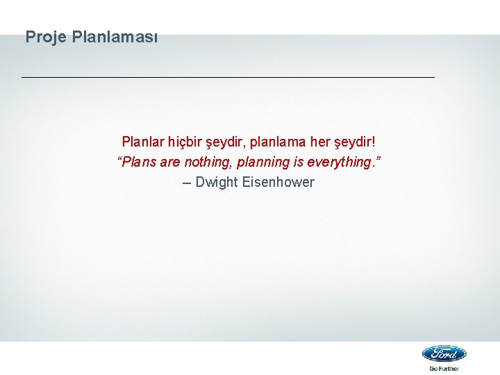 Proje Planlaması Planlar hiçbir şeydir, planlama her şeydir! “Plans are nothing, planning is everything.
