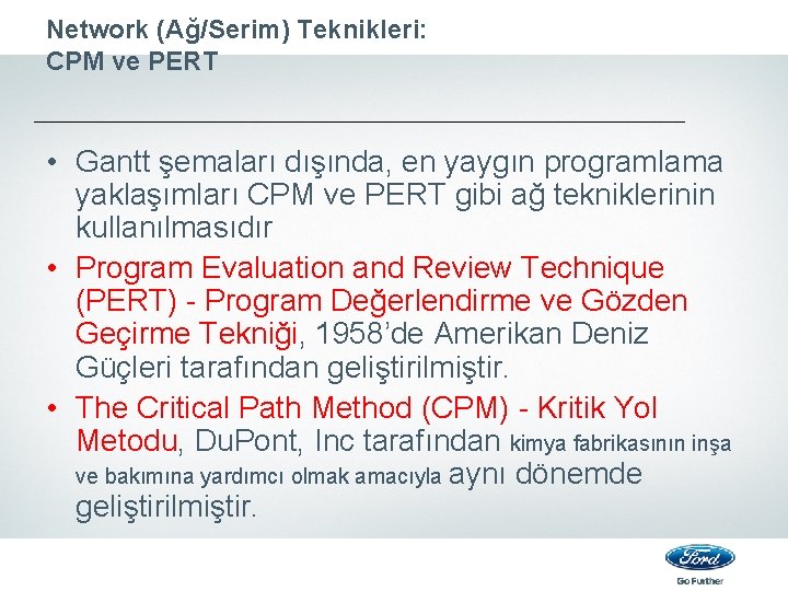 Network (Ağ/Serim) Teknikleri: CPM ve PERT • Gantt şemaları dışında, en yaygın programlama yaklaşımları