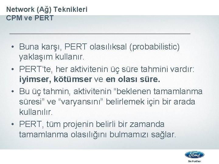 Network (Ağ) Teknikleri CPM ve PERT • Buna karşı, PERT olasılıksal (probabilistic) yaklaşım kullanır.