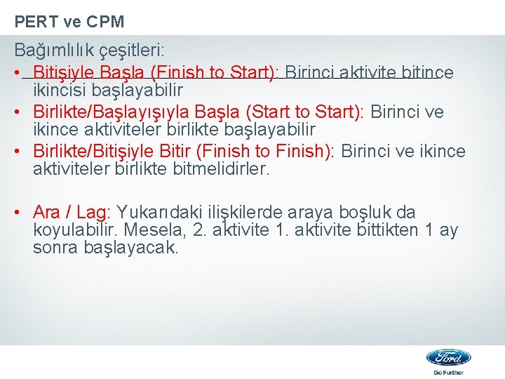 PERT ve CPM Bağımlılık çeşitleri: • Bitişiyle Başla (Finish to Start): Birinci aktivite bitince