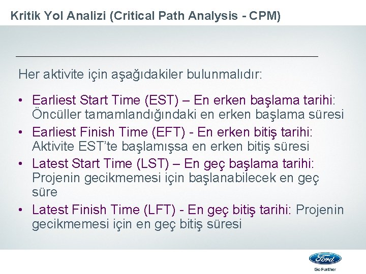 Kritik Yol Analizi (Critical Path Analysis - CPM) Her aktivite için aşağıdakiler bulunmalıdır: •