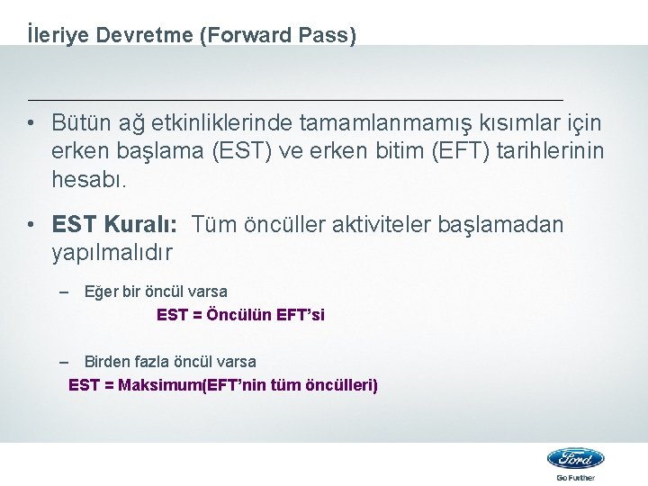 İleriye Devretme (Forward Pass) • Bütün ağ etkinliklerinde tamamlanmamış kısımlar için erken başlama (EST)