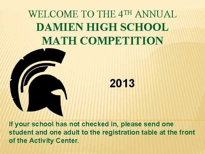 WELCOME TO THE 4 TH ANNUAL DAMIEN HIGH SCHOOL MATH COMPETITION 2013 If your
