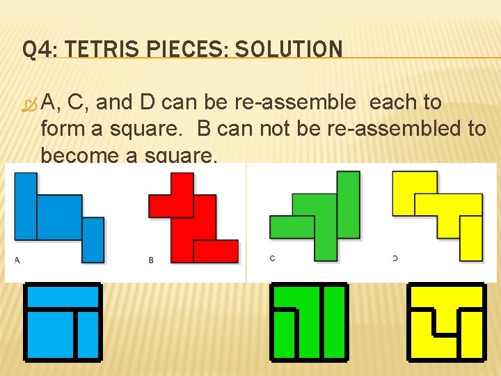Q 4: TETRIS PIECES: SOLUTION A, C, and D can be re-assemble each to