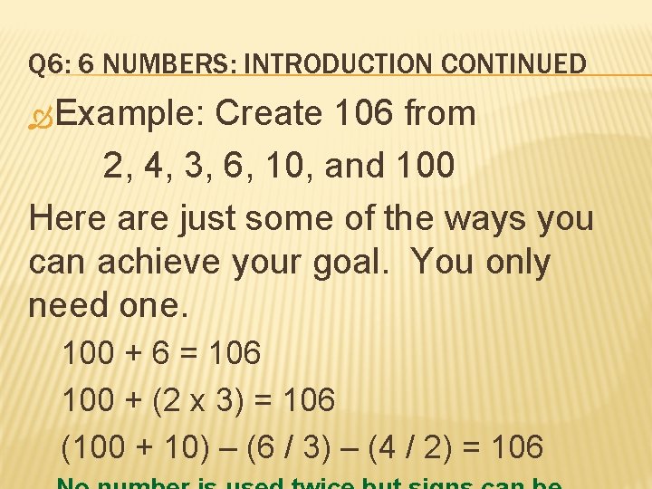 Q 6: 6 NUMBERS: INTRODUCTION CONTINUED Example: Create 106 from 2, 4, 3, 6,