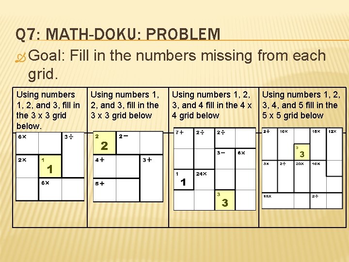 Q 7: MATH-DOKU: PROBLEM Goal: Fill in the numbers missing from each grid. Using
