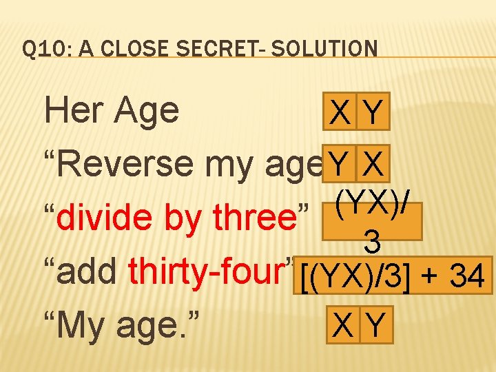 Q 10: A CLOSE SECRET- SOLUTION Her Age X 4 Y 2 2 X