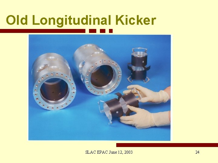 Old Longitudinal Kicker SLAC EPAC June 12, 2003 24 