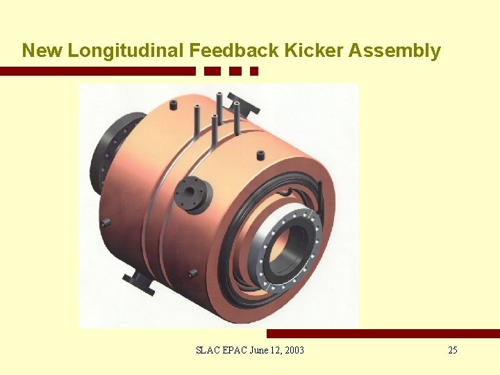 New Longitudinal Feedback Kicker Assembly SLAC EPAC June 12, 2003 25 