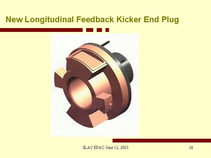 New Longitudinal Feedback Kicker End Plug SLAC EPAC June 12, 2003 26 