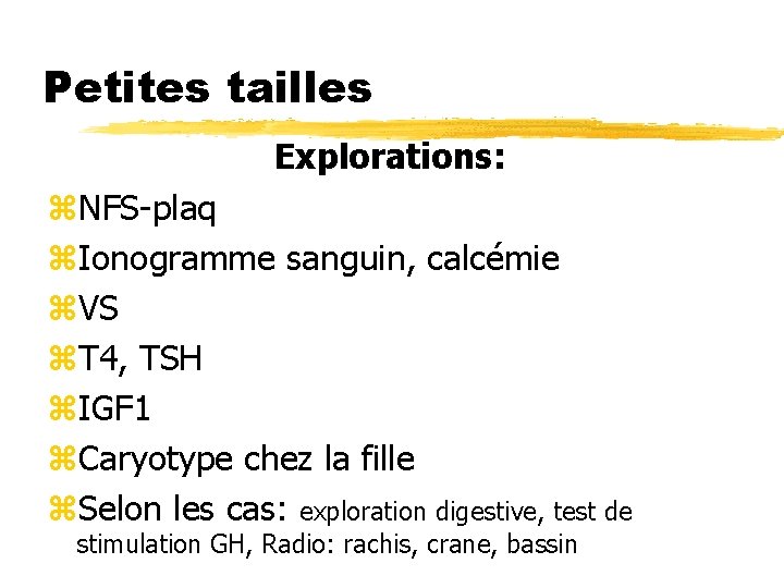 Petites tailles Explorations: z. NFS-plaq z. Ionogramme sanguin, calcémie z. VS z. T 4,