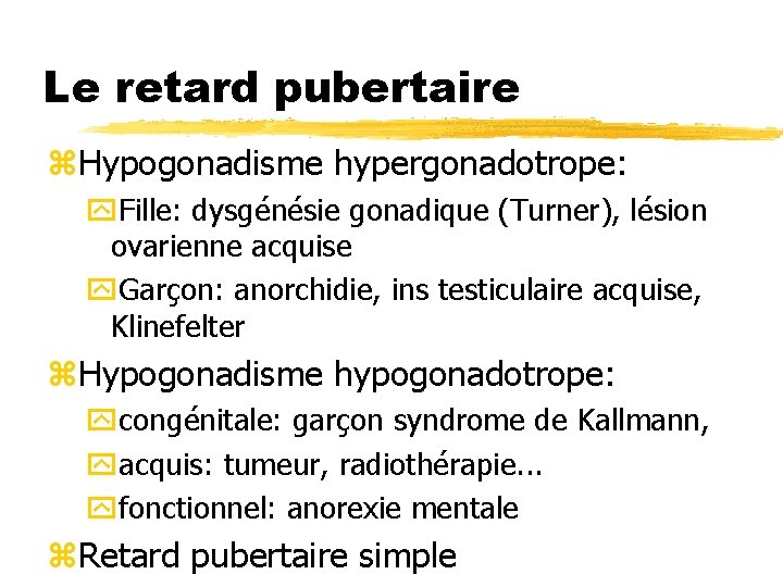 Le retard pubertaire z. Hypogonadisme hypergonadotrope: y. Fille: dysgénésie gonadique (Turner), lésion ovarienne acquise