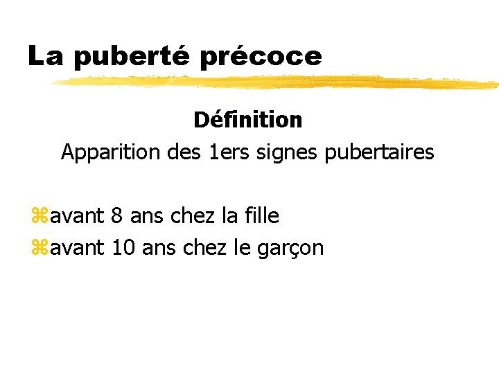 La puberté précoce Définition Apparition des 1 ers signes pubertaires zavant 8 ans chez