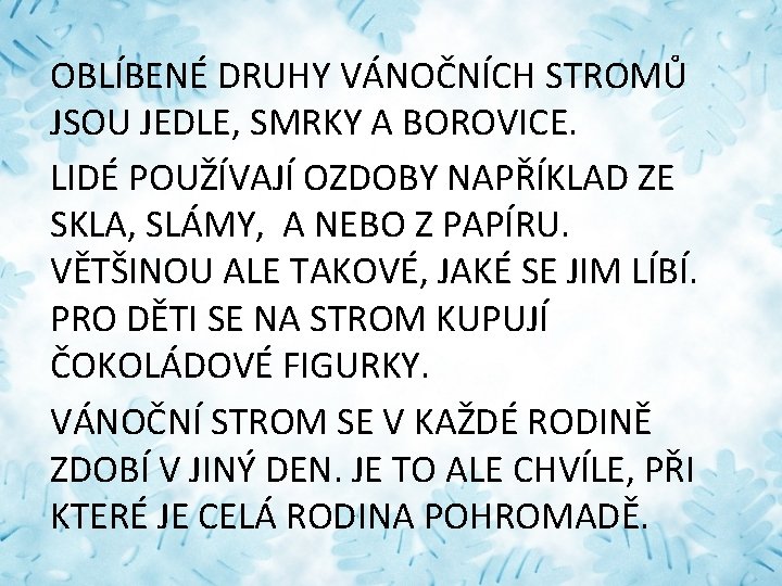 OBLÍBENÉ DRUHY VÁNOČNÍCH STROMŮ JSOU JEDLE, SMRKY A BOROVICE. LIDÉ POUŽÍVAJÍ OZDOBY NAPŘÍKLAD ZE