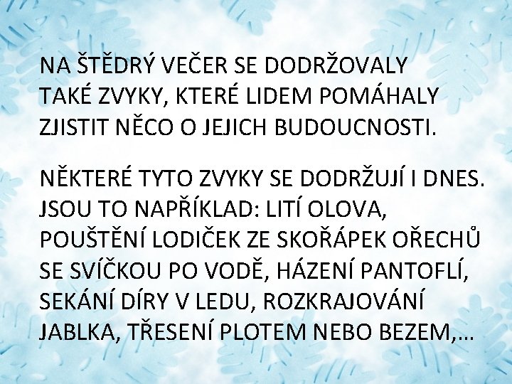 NA ŠTĚDRÝ VEČER SE DODRŽOVALY TAKÉ ZVYKY, KTERÉ LIDEM POMÁHALY ZJISTIT NĚCO O JEJICH