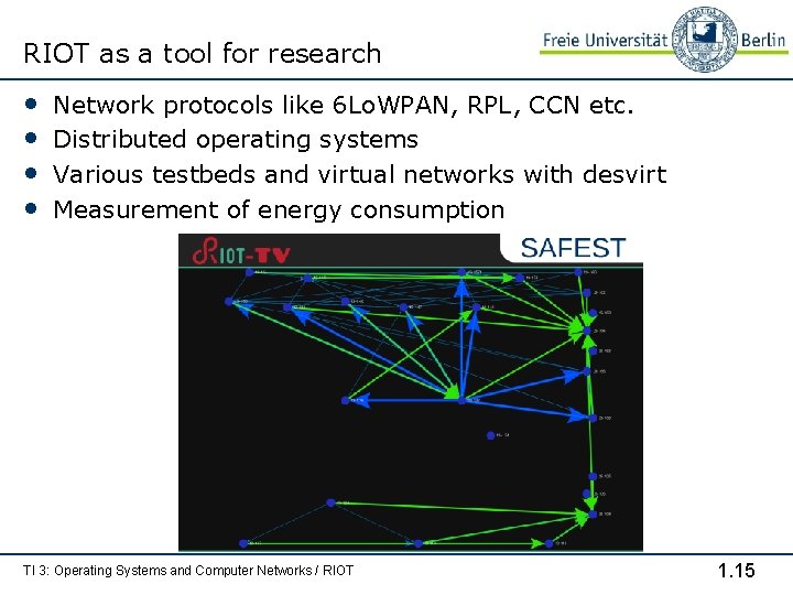 RIOT as a tool for research • • Network protocols like 6 Lo. WPAN,