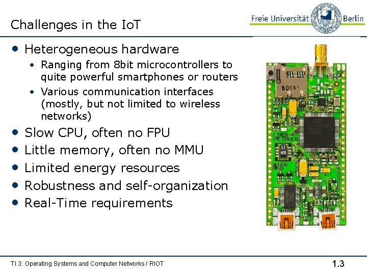 Challenges in the Io. T • Heterogeneous hardware • Ranging from 8 bit microcontrollers