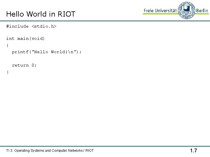 Hello World in RIOT #include <stdio. h> int main(void) { printf("Hello World!n"); return 0;