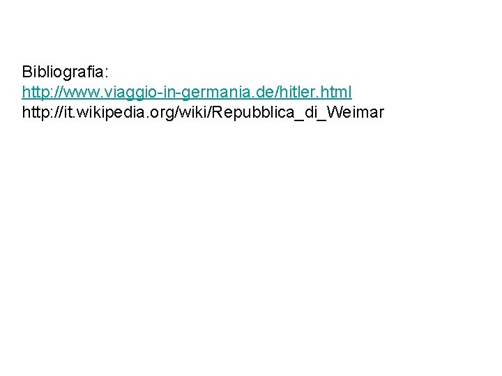 Bibliografia: http: //www. viaggio-in-germania. de/hitler. html http: //it. wikipedia. org/wiki/Repubblica_di_Weimar 