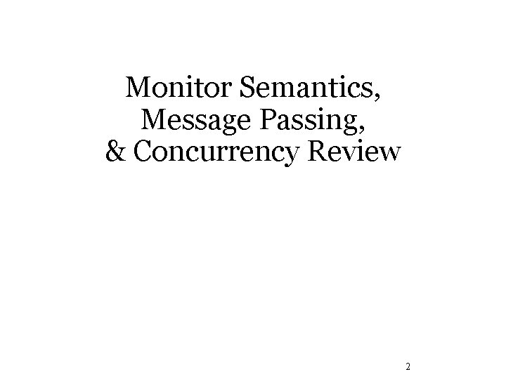 Monitor Semantics, Message Passing, & Concurrency Review 2 