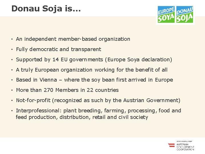 Donau Soja is… <<<<<<< • An independent member-based organization • Fully democratic and transparent