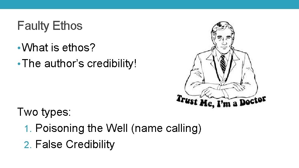 Faulty Ethos • What is ethos? • The author’s credibility! Two types: 1. Poisoning